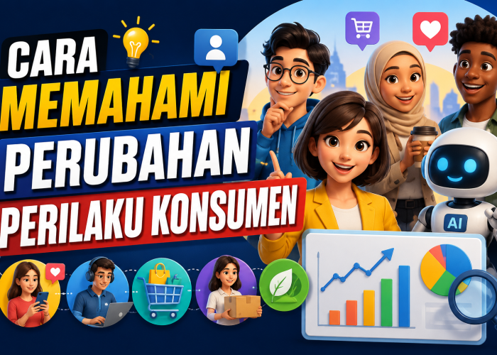 Cara Memahami Perubahan Perilaku Konsumen