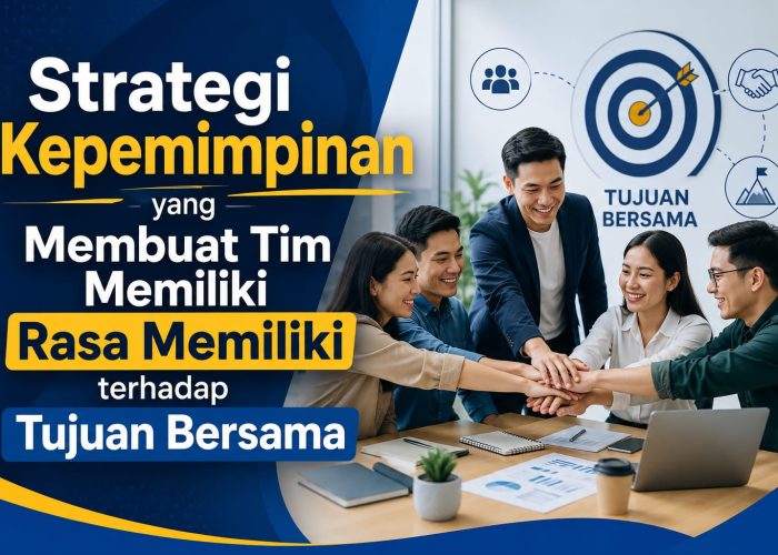 Strategi Kepemimpinan yang Membuat Tim Memiliki Rasa Memiliki terhadap Tujuan Bersama