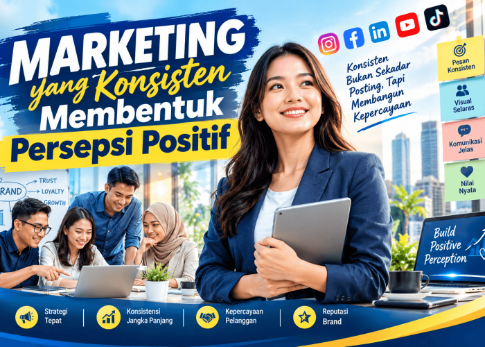 Marketing yang Konsisten Membentuk Persepsi Positif